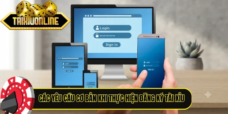 Các yêu cầu cơ bản khi thực hiện đăng ký Tài Xỉu