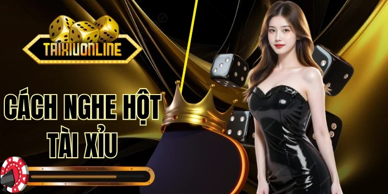Cách Nghe Hột Tài Xỉu