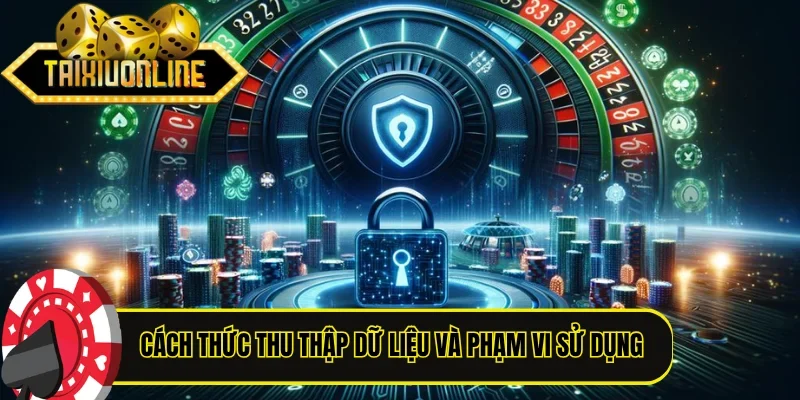 Cách thức thu thập dữ liệu và phạm vi sử dụng