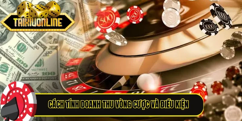 Cách tính doanh thu vòng cược và điều kiện áp dụng
