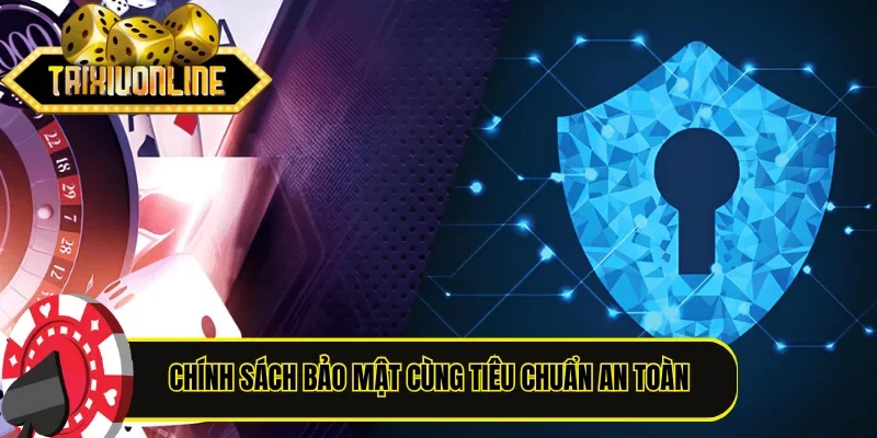 Chính sách bảo mật cùng tiêu chuẩn an toàn thông tin Tài Xỉu