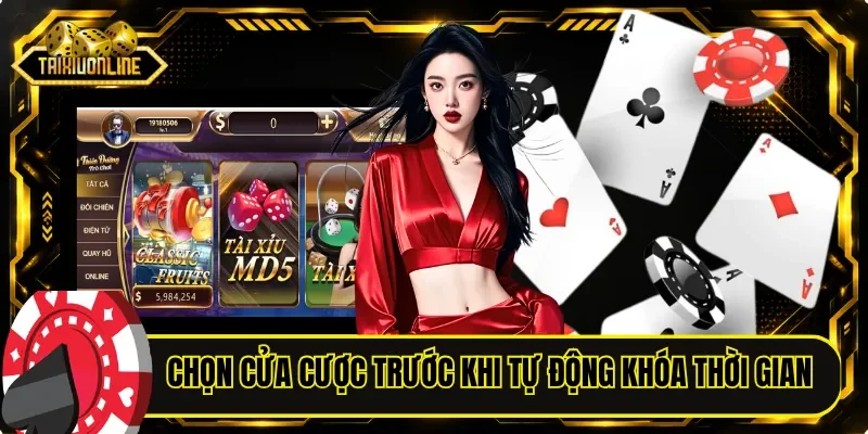 Chọn cửa cược trước khi hệ thống tự động khóa thời gian