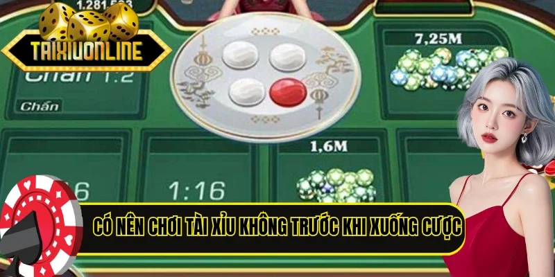 Có nên chơi Tài Xỉu không trước khi xuống cược