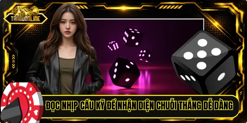 Đọc nhịp cầu kỹ để nhận diện chuỗi thắng dễ dàng