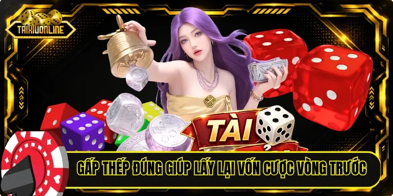 Gấp thếp đúng sẽ giúp bạn lấy lại vốn cược ở vòng trước