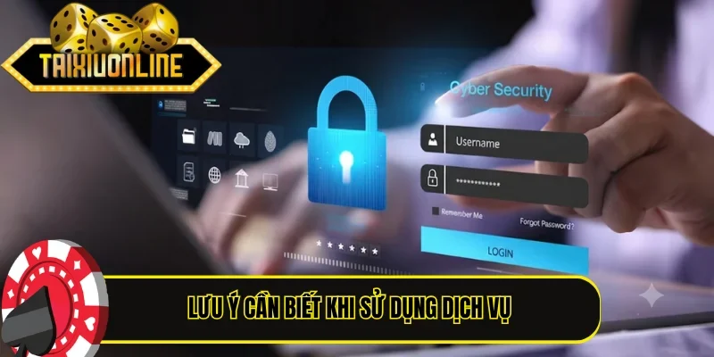 Lưu ý cần biết khi sử dụng dịch vụ