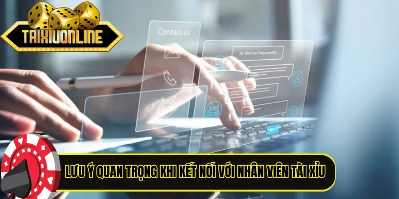 Lưu ý quan trọng khi kết nối với nhân viên Tài Xỉu