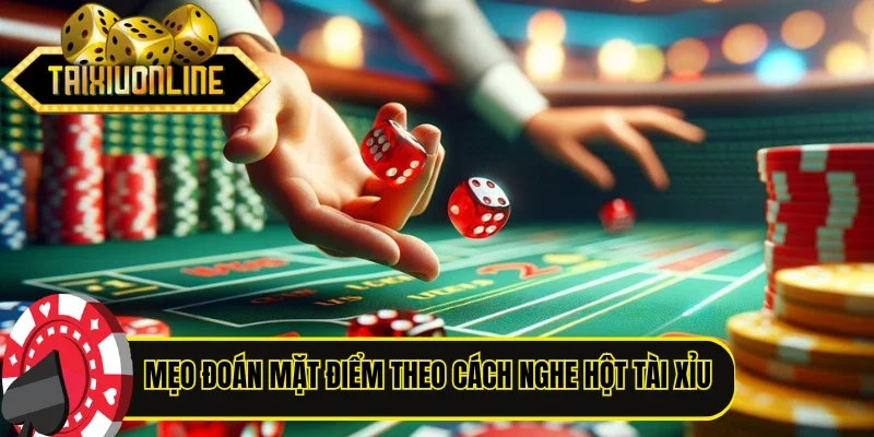 Mẹo đoán mặt điểm theo cách nghe hột tài xỉu