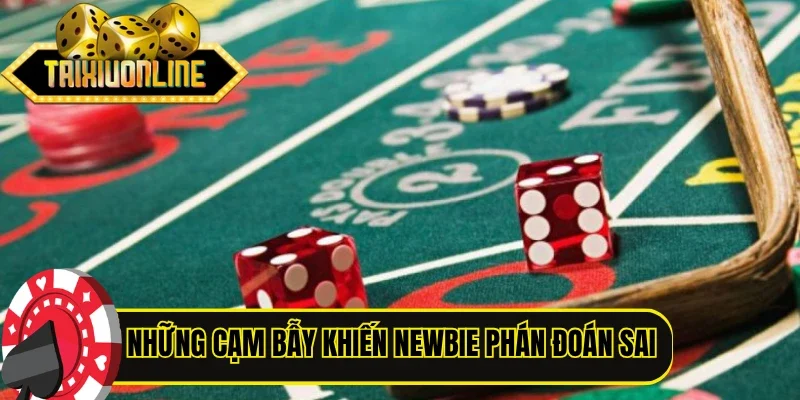 Những cạm bẫy khiến newbie phán đoán sai