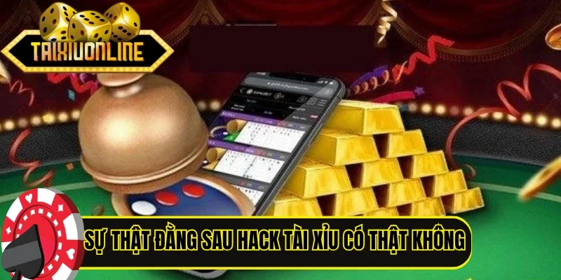 Sự thật đằng sau hack Tài Xỉu có thật không