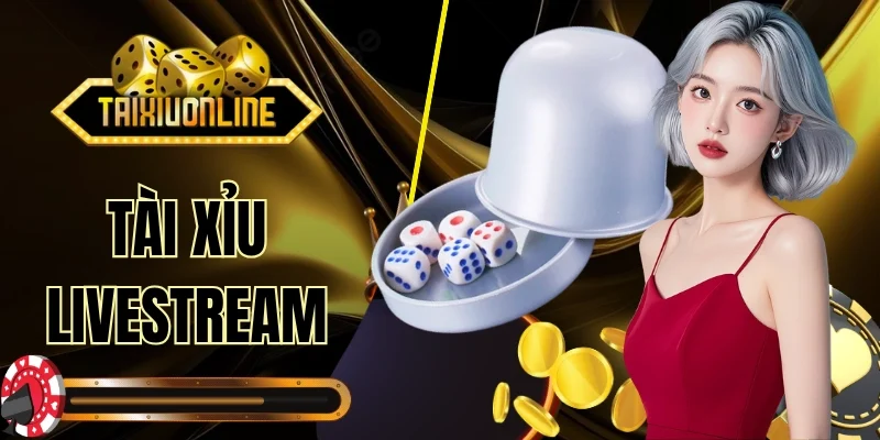 Tài Xỉu Livestream