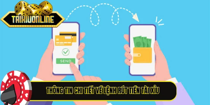 Thông tin chi tiết về lệnh rút tiền Tài Xỉu