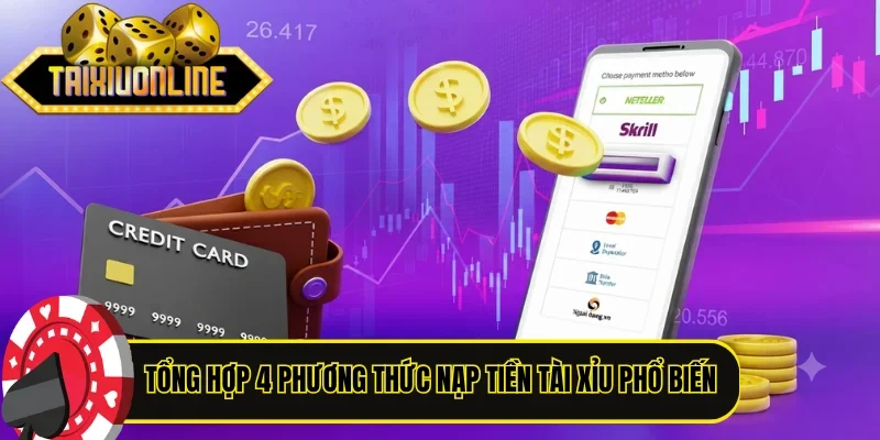 Tổng hợp 4 phương thức nạp tiền Tài Xỉu phổ biến nhất