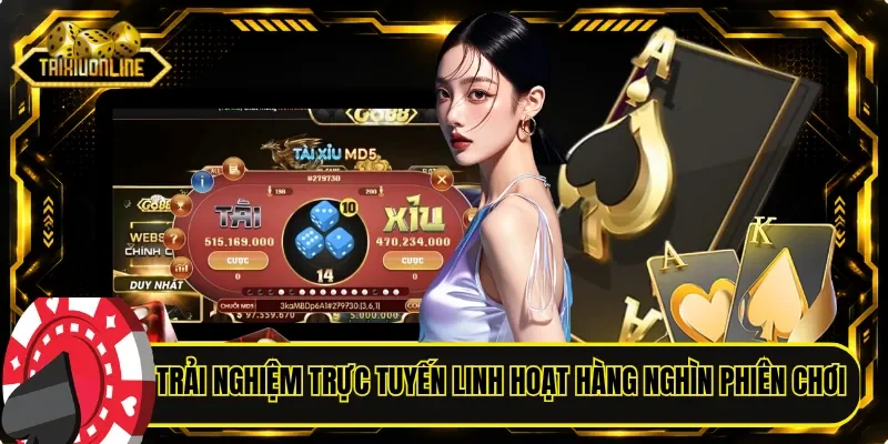 Trải nghiệm trực tuyến linh hoạt với hàng nghìn phiên chơi
